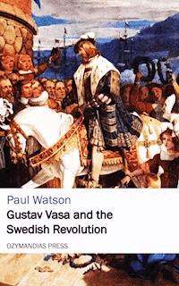 Gustav Vasa and the Swedish Revolution - Paul Watson - E-Book