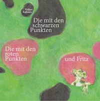 Die mit den schwarzen Punkten, die mit den roten Punkten und Fritz - Volker Kuhnen - E-Book