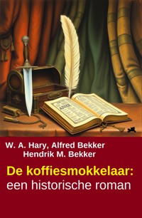 De koffiesmokkelaar: een historische roman - W. A.  Hary - kostenlos E-Book