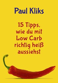 15 Tipps, wie du mit Low Carb richtig heiß aussiehst - Paul Kliks - E-Book