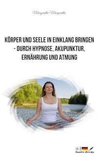 Körper und Seele in Einklang bringen - durch Hypnose, Akupunktur, Ernährung und Atmung - Margarethe Dupont - E-Book