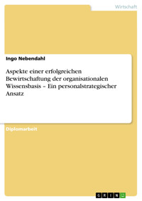 Aspekte einer erfolgreichen Bewirtschaftung der organisationalen Wissensbasis – Ein personalstrategischer Ansatz - Ingo Nebendahl - E-Book