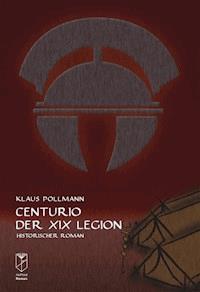 Centurio der XIX Legion - Klaus Pollmann - E-Book