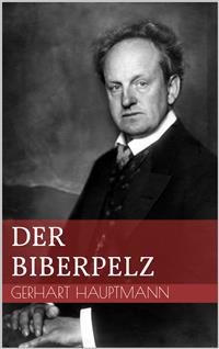 Der Biberpelz - Gerhart Hauptmann - E-Book