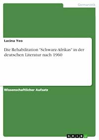 Die Rehabilitation "Schwarz-Afrikas" in der deutschen Literatur nach 1960 - Lacina Yeo - E-Book