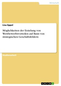 Möglichkeiten der Erzielung von Wettbewerbsvorteilen auf Basis von strategischen Geschäftsfeldern - Lisa Eppel - E-Book