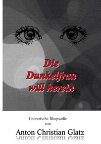Die Dunkelfrau will herein - Anton Christian Glatz - E-Book