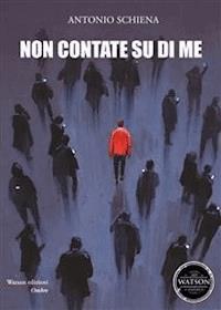 Non contate su di me - Antonio Schiena - E-Book