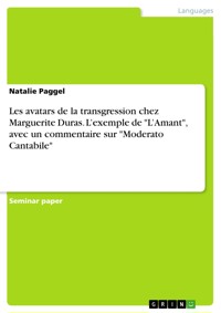 Les avatars de la transgression chez Marguerite Duras. L’exemple de "L’Amant", avec un commentaire sur "Moderato Cantabile" - Natalie Paggel - E-Book