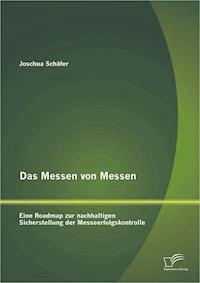 Das Messen von Messen: Eine Roadmap zur nachhaltigen Sicherstellung der Messeerfolgskontrolle - Joschua Schäfer - E-Book