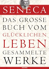 Seneca, Das große Buch vom glücklichen Leben - Gesammelte Werke - Seneca - E-Book