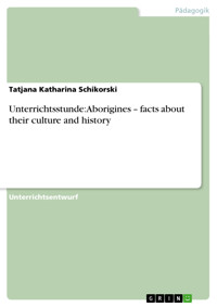 Unterrichtsstunde: Aborigines – facts about their culture and history - Tatjana Katharina Schikorski - E-Book