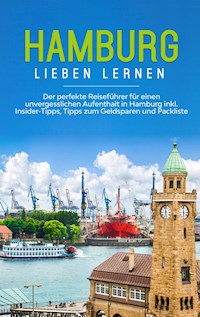 Hamburg lieben lernen: Der perfekte Reiseführer für einen unvergesslichen Aufenthalt in Hamburg inkl. Insider-Tipps, Tipps zum Geldsparen und Packliste - Larissa Schüder - E-Book