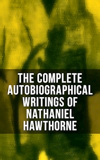 The Complete Autobiographical Writings of Nathaniel Hawthorne - Nathaniel Hawthorne - E-Book