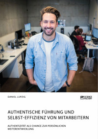 Authentische Führung und Selbst-Effizienz von Mitarbeitern. Authentizität als Chance zur persönlichen Weiterentwicklung - Daniel Lupzig - E-Book