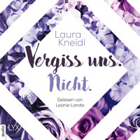 Vergiss uns. Nicht. - Berühre mich nicht-Reihe, Teil 3 (Ungekürzt) - Laura Kneidl - Hörbuch