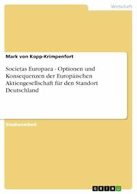 Societas Europaea - Optionen und Konsequenzen der Europäischen Aktiengesellschaft für den Standort Deutschland - Mark von Kopp-Krimpenfort - E-Book