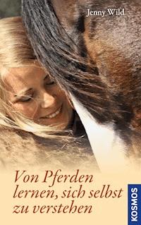 Von Pferden lernen, sich selbst zu verstehen - Jenny Wild - E-Book