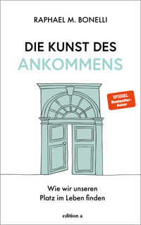 Die Kunst des Ankommens - Raphael M. Bonelli - E-Book