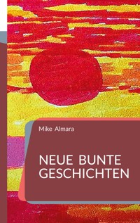 Neue bunte Geschichten - Mike Almara - E-Book
