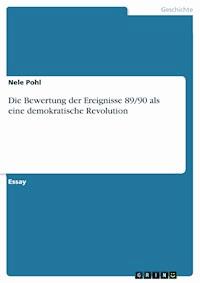 Die Bewertung der Ereignisse 89/90 als eine demokratische Revolution - Nele Pohl - E-Book