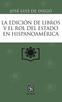 La edición de libros y el rol del Estado en Hispanoamérica - José Luis De Diego - E-Book