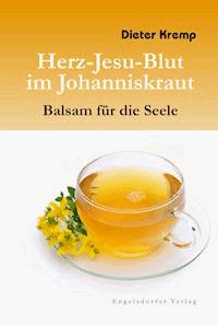Herz-Jesu-Blut im Johanniskraut – Balsam für die Seele - Dieter Kremp - E-Book