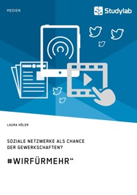 Soziale Netzwerke als Chance der Gewerkschaften? #WirFürMehr“ - Laura Höler - E-Book