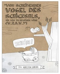 Vom scheißenden Vogel des Schicksals, bis was zu beweisen wäre (w.z.b.w.)! - Karsten Schreder - E-Book