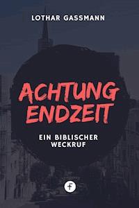 Achtung Endzeit! - Lothar Gassmann - E-Book