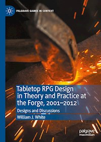 Tabletop RPG Design in Theory and Practice at the Forge, 2001–2012 - William J. White - E-Book