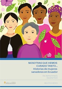 Nosotras que hemos curado tanto... historias de mujeres sanadoras en Ecuador - Norma Armas G. - E-Book
