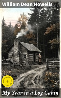 My Year in a Log Cabin - William Dean Howells - E-Book