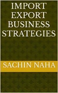 Import Export Business Strategies - Sachin Naha - E-Book