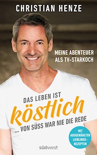 Das Leben ist köstlich...von süß war nie die Rede - Christian Henze - E-Book