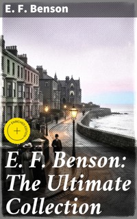 E. F. Benson: The Ultimate Collection - E.F. Benson - E-Book