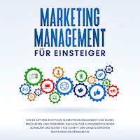Marketing Management für Einsteiger: Wie Sie mit dem richtigen Marketingmanagement Ihre Marke erschaffen und etablieren, nachhaltige Kundenbeziehungen aufbauen und Schritt für Schritt den Umsatz erhöhen trotz eines Käufermarktes - Sebastian Wahlig - Hörbuch