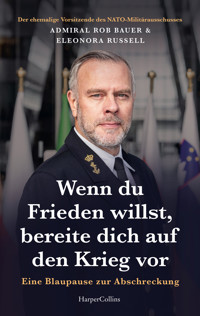 Wenn du Frieden willst, bereite dich auf den Krieg vor. Eine Blaupause zur Abschreckung - Admiral Rob Bauer - E-Book