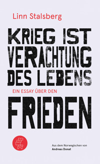 Krieg ist Verachtung des Lebens - Ein Essay über den Frieden - Linn Stalsberg - E-Book