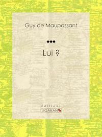 Lui ? - Guy de Maupassant - E-Book