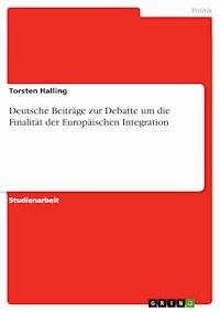 Deutsche Beiträge zur Debatte um die Finalität der Europäischen Integration - Torsten Halling - E-Book