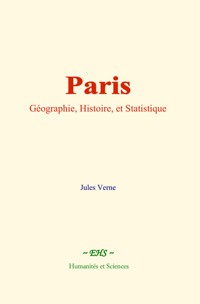 Paris : Géographie, Histoire, et Statistique - Jules Verne. - E-Book