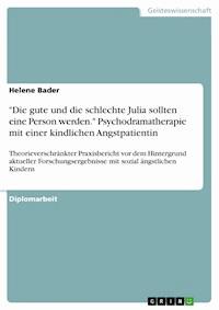 "Die gute und die schlechte Julia sollten eine Person werden." Psychodramatherapie mit einer kindlichen Angstpatientin - Helene Bader - E-Book