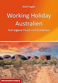 Working Holiday Australien - Auf eigene Faust und kostenlos - Wulf Engler - E-Book