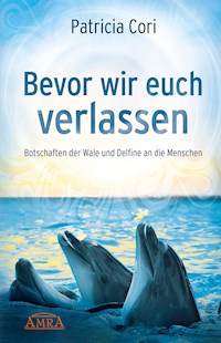 BEVOR WIR EUCH VERLASSEN. Botschaften der Wale und Delfine an die Menschen - Patricia Cori - E-Book