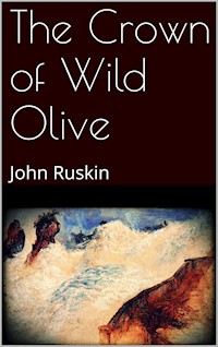 The Crown of Wild Olive - John Ruskin - E-Book