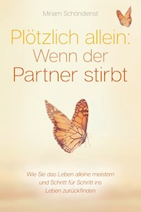Plötzlich allein: Wenn der Partner stirbt - Wie Sie das Leben alleine meistern und Schritt für Schritt ins Leben zurückfinden - Miriam Schöndienst - E-Book