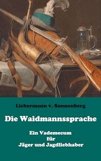 Die Waidmannssprache - Ein Vademecum für Jäger und Jagdliebhaber - Liebermann von Sonnenberg - E-Book
