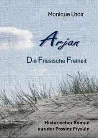 Arjan - Friesische Freiheit - Monique Lhoir - E-Book