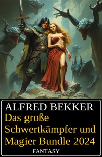 Das große Schwertkämpfer und Magier Bundle 2024 - Alfred Bekker - E-Book